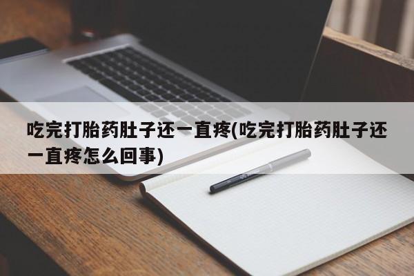 打胎药在线购买微信在线下单吃完打胎药肚子还一直疼(吃完打胎药肚子还一直疼怎么回事)