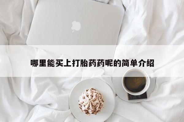 打胎药在线购买微信在线下单哪里能买上打胎药药呢的简单介绍