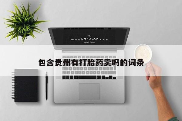 打胎药在线购买微信在线下单包含贵州有打胎药卖吗的词条