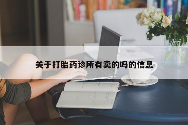 打胎药在线购买微信在线下单关于打胎药诊所有卖的吗的信息