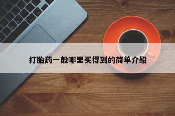 打胎药在线购买微信在线下单打胎药一般哪里买得到的简单介绍