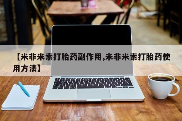 打胎药在线购买微信在线下单【米非米索打胎药副作用,米非米索打胎药使用方法】