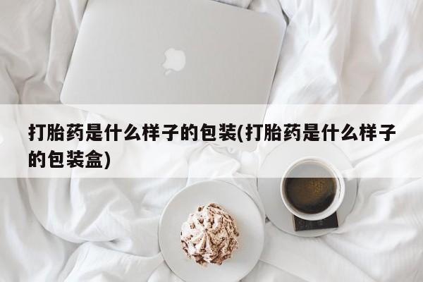 打胎药在线购买微信在线下单打胎药是什么样子的包装(打胎药是什么样子的包装盒)