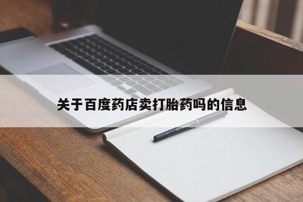打胎药在线购买微信在线下单关于百度药店卖打胎药吗的信息